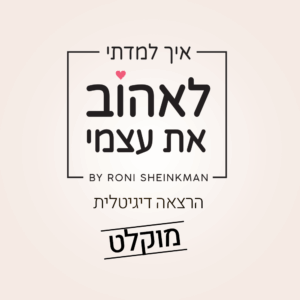 איך למדתי לאהוב את עצמי - הרצאה דיגיטלית מוקלטת